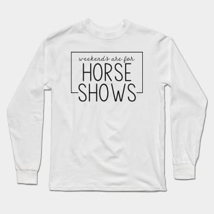 Weekends are for Horse Shows Long Sleeve T-Shirt